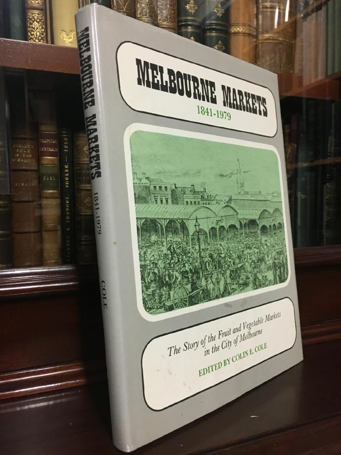 COLE, COLIN E; Editor. - Melbourne Markets 1841-1979. The Story of the Fruit and Vegetables in the City of Melbourne.
