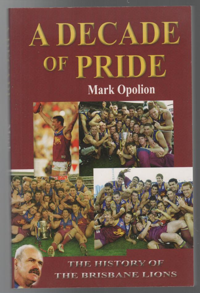 OPOLION, MARK. - A Decade Of Pride. The History of the Brisbane Lions.