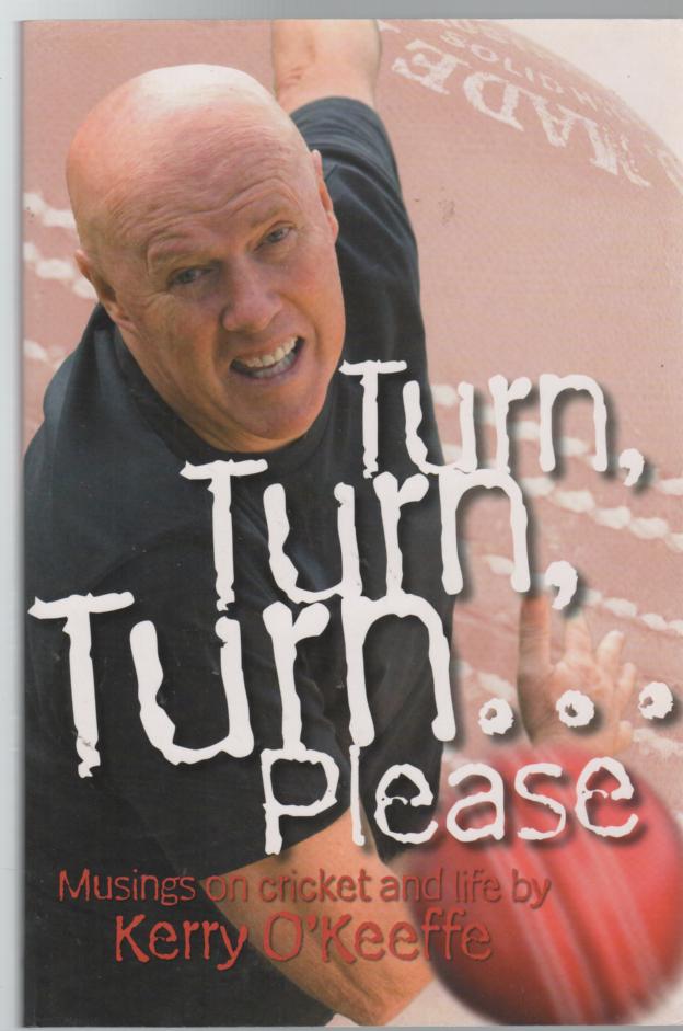 O'KEEFFE, KERRY. - Turn, Turn, Turn.. Please: Musings on Cricket and Life.