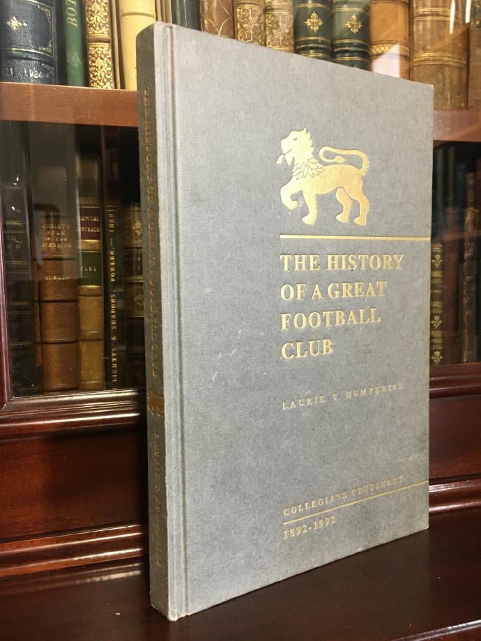 HUMPHRIES, LAURIE T. - The History Of A Great Football Club. Collegians Centenary 1892 - 1992.