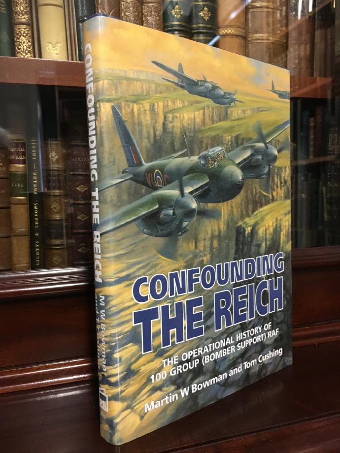 BOWMAN, MARTIN W; CUSHING, TOM. - Confounding The Reich: The Operational History Of 100 Group (Bomber Support) RAF.