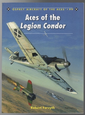 FORSYTH, ROBERT. - Aces of the Legion Condor. (Osprey Aircraft of the Aces - 99).