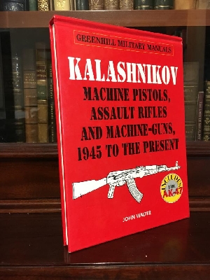 WALTER, JOHN. - Kalashnikov:Machine Pistols, Assault Rifles and Machine-Guns, 1945 to the Present. (Greenhill Military Manuals).
