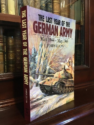 LUCAS, JAMES. - The Last Year of the German Army May 1944 - May1945.
