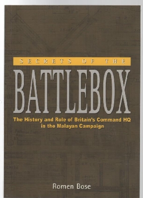 BOSE, ROMEN. - Secrets of the Battlebox: The History and Role of Britain's Command HQ in the Malayan Campaign.