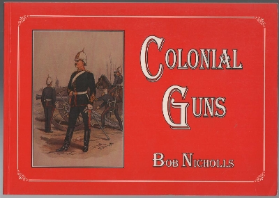 NICHOLLS, BOB. - Colonial Guns. Artillery of the Australian Colonies.