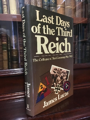 LUCAS, JAMES. - The Last Days Of The Third Reich: The Collapse of Nazi Germany, May 1945.
