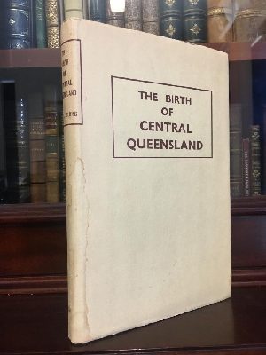 GOLDING, B. - The Birth Of Central Queensland 1802 - 1859.