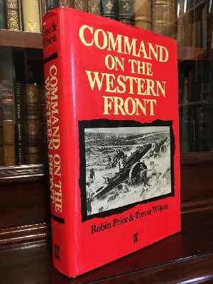 PRIOR, ROBIN; WILSON, TREVOR. - Command On The Western Front: The Military Career of Sir Henry Rawlinson 1914-18.
