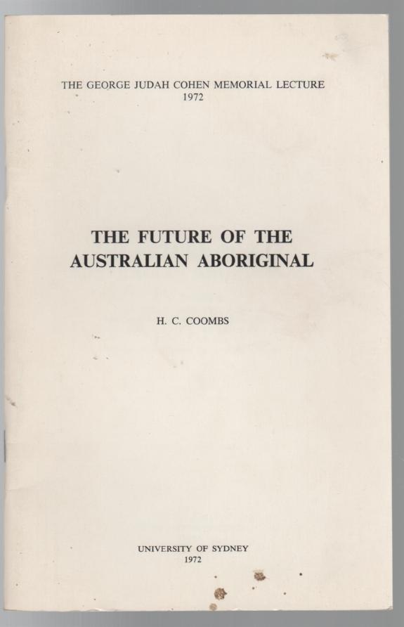 COOMBS, H. C. - The Future Of The Australian Aboriginal. The George Judah Cohen Memorial Lecture 1972.