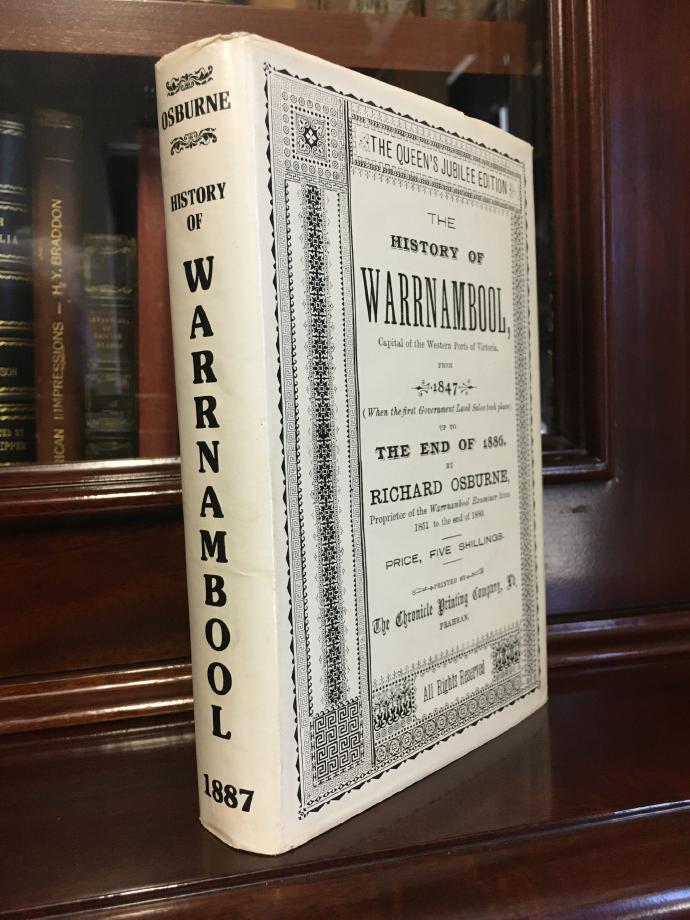 OSBURNE, RICHARD. - The History Of Warrnambool. Capital of the Western Ports of Victoria, From 1847 (When the first Government Land Sales took place) Up To The End Of 1886.