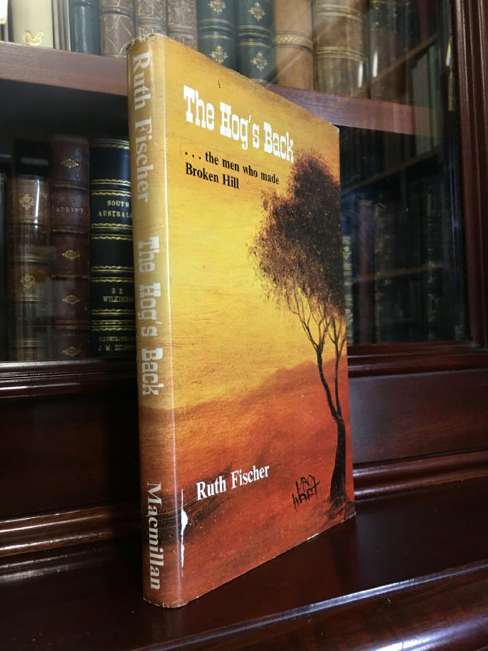 FISCHER, RUTH TRANT. - The Hog's Back. The story of the men who made Broken Hill.