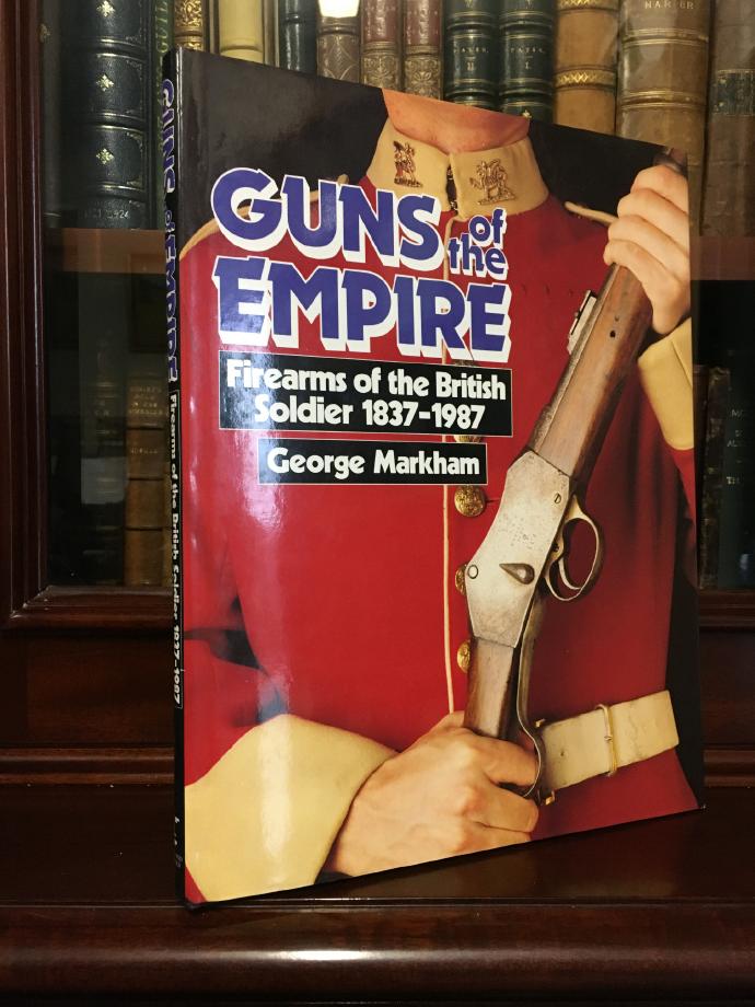 MARKHAM, GEORGE. - Guns of the Empire: Firearms of the British Soldier 1837-1987.