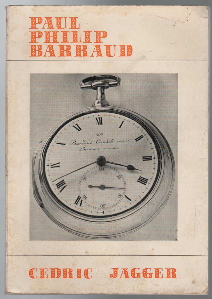 JAGGER, CEDRIC. - Paul Philip Barraud: A Study of a fine Chronometer Maker, and of his Relatives, Associates and Successors in the Family Business. With a Foreword by Colonel H. Quill.