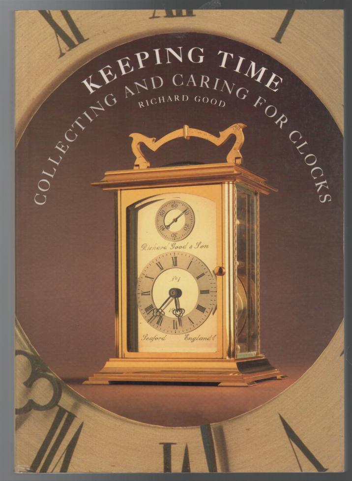 GOOD, RICHARD. - Keeping Time: Collecting and Caring for Clocks.