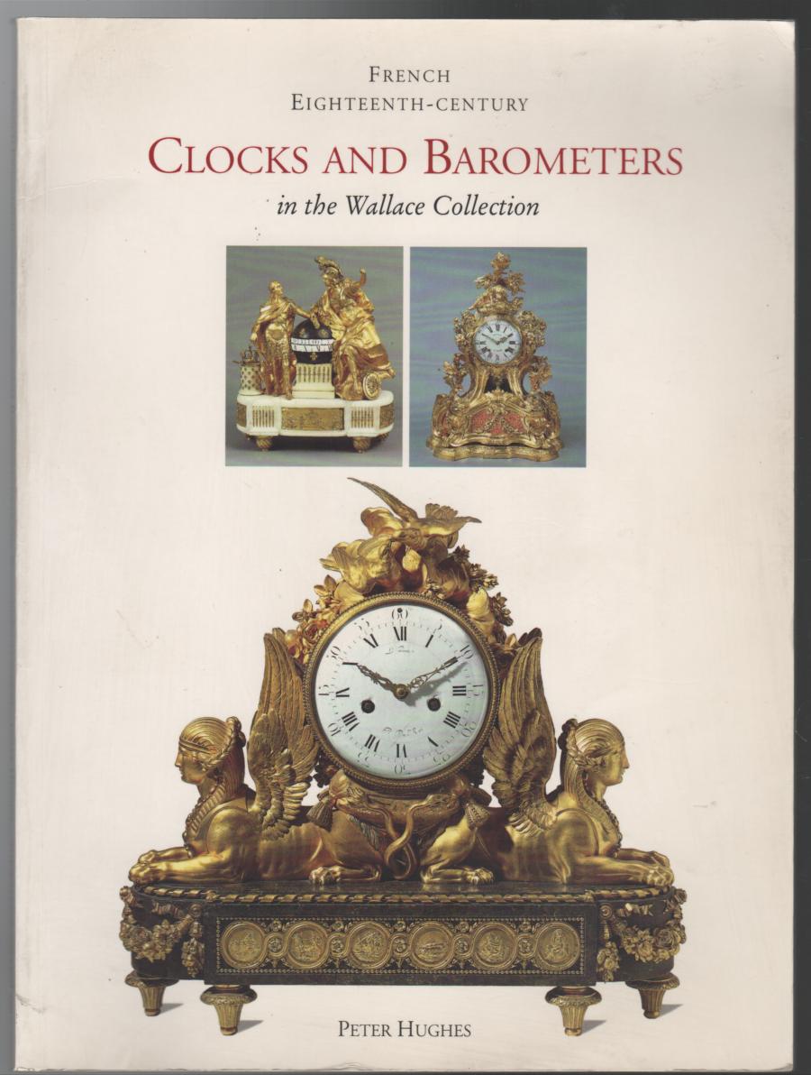 HUGHES, PETER. - French Eighteenth-Century Clocks and Barometers in the Wallace Collection.