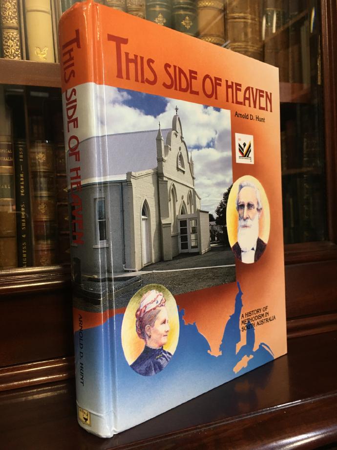HUNT, ARNOLD D. - This Side of Heaven. A History of Methodism in South Australia.