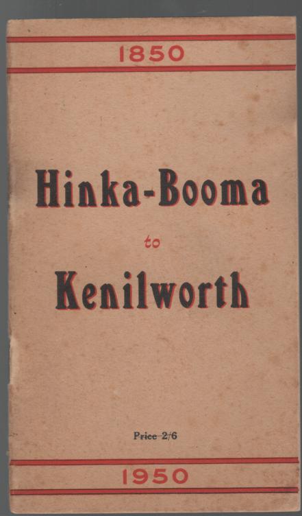 KENILWORTH CENTENARY CELEBRATION COMMITTEE. - Hinka-Booma to Kenilworth1850 to 1950: A brief history of the discovery and early settlement of the Upper Mary Valley Country.