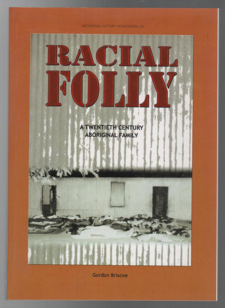 BRISCOE, GORDON. - Racial Folly: A Twentieth Century Aboriginal Family.
