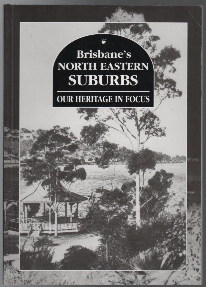 NOLAN, CAROLYN; Researched by. - Brisbane's North Eastern Suburbs: Our Heritage in Focus.