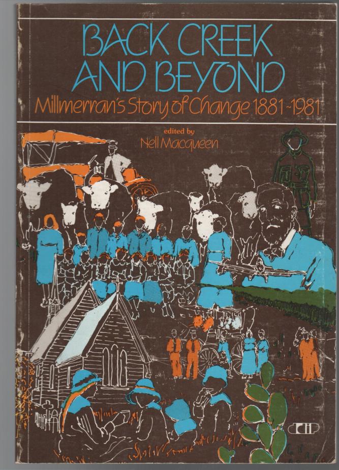 MACQUEEN, NELL; Editor. - Back Creek and Beyond. Millmerran's Story of Change 1881 - 1981.