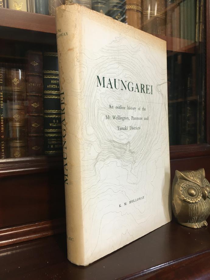 HOLLOWAY, K. M. - Maungarei: An Outline History of the Mt Wellington, Panmure and Tamaki Districts.