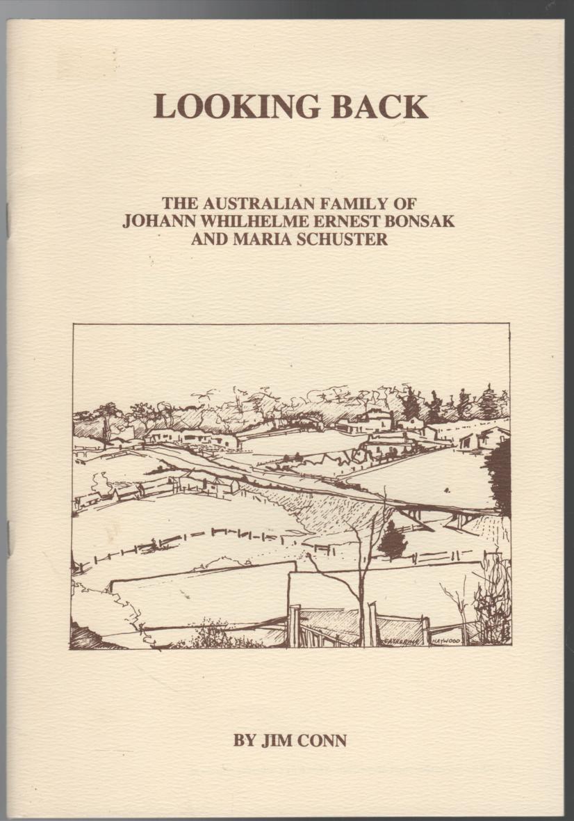 CONN, JIM. - Looking Back: The Australian Family of Johann Whilhelme Ernest Bonsak and Maria Schuster.