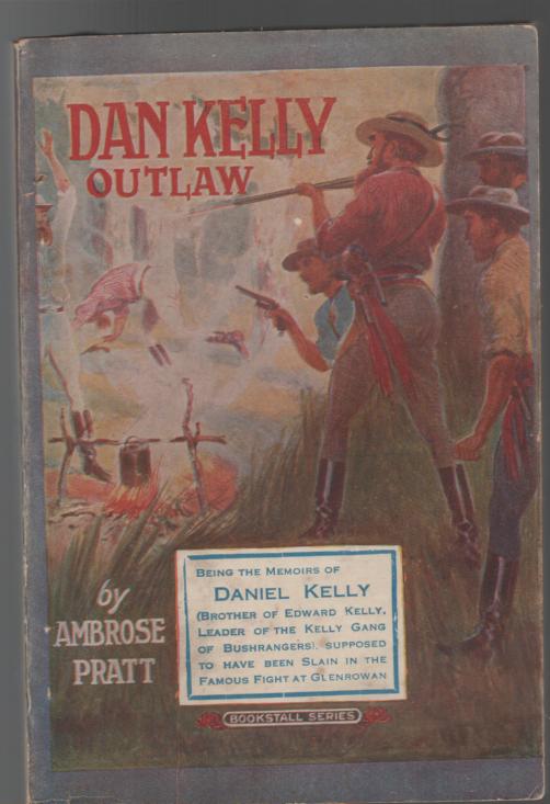 PRATT, AMBROSE - DAN KELLY, OUTLAW. Being The Memoirs Of Daniel Kelly, (Brother of Edward Kelly, Leader of the Kelly Gang of Bushrangers), Supposed To Have Been Slain In The Famous Fight At Glenrowan.