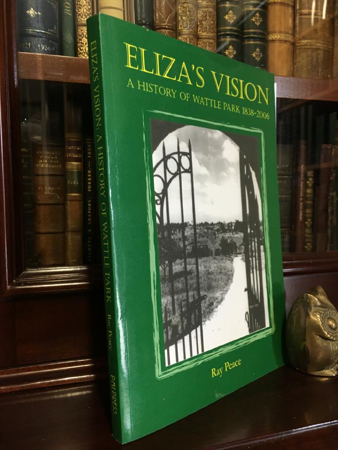PEACE, RAY. - Eliza's Vision: A History of Wattle Park 1838-2006.