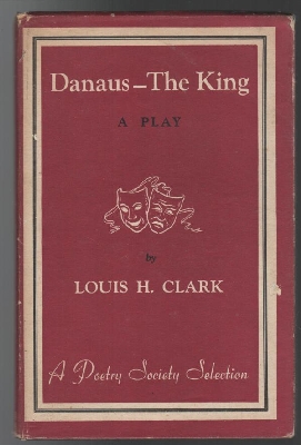 CLARK, LOUIS H. - Danaus - The King - A Play.