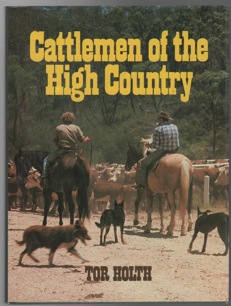 HOLTH, TOR with BARNABY, JANE. - Cattlemen of the High Country. The Story of the Mountain Cattlemen of the Bogongs.