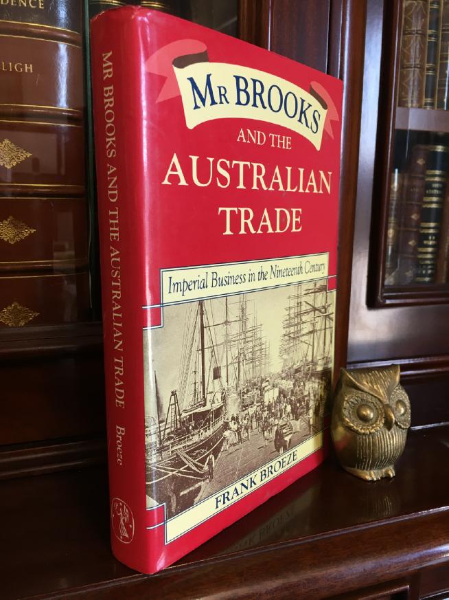 BROEZE, FRANK. - Mr Brooks and the Australian Trade. Imperial Business in the Nineteenth Century.