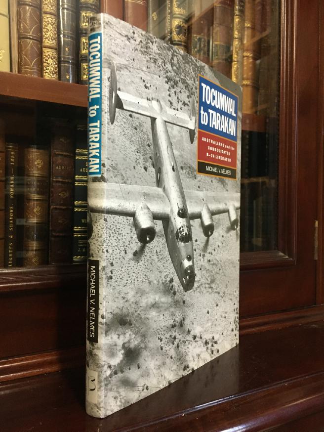 NELMES, MICHAEL V. - Tocumwal To Tarakan. Australians and the Consolidated B-24 Liberator.