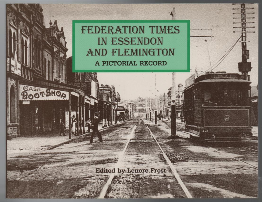 FROST, LENORE; Editor. - Federation Times in Essendon and Flemington. A Pictorial Record.